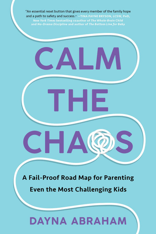 Calm the Chaos (A Fail-Proof Road Map for Parenting Even the Most Challenging Kids) by Dayna Abraham, 9781668014288