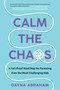 Calm the Chaos (A Fail-Proof Road Map for Parenting Even the Most Challenging Kids) by Dayna Abraham, 9781668014288