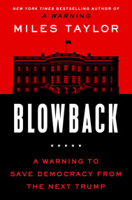 Blowback (A Warning to Save Democracy from the Next Trump) by Miles Taylor, 9781668015988