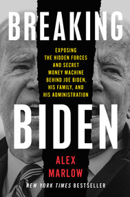Breaking Biden (Exposing the Hidden Forces and Secret Money Machine Behind Joe Biden, His Family, and His Administration) by Alex Marlow, 9781668023006