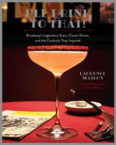 I'll Drink to That! (Broadway's Legendary Stars, Classic Shows, and the Cocktails They Inspired) by Laurence Maslon, Joan Marcus, 9781681889658
