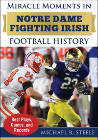 Miracle Moments in Notre Dame Fighting Irish Football History (Best Plays, Games, and Records) - 9781683584377 by Michael R. Steele, 9781683584377