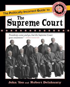 The Politically Incorrect Guide to the Supreme Court by John Yoo, Robert J. Delahunty, 9781684513550