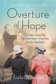 Overture of Hope (Two Sisters' Daring Plan that Saved Opera's Jewish Stars from the Third Reich) - 9781684514069 by Isabel Vincent, 9781684514069