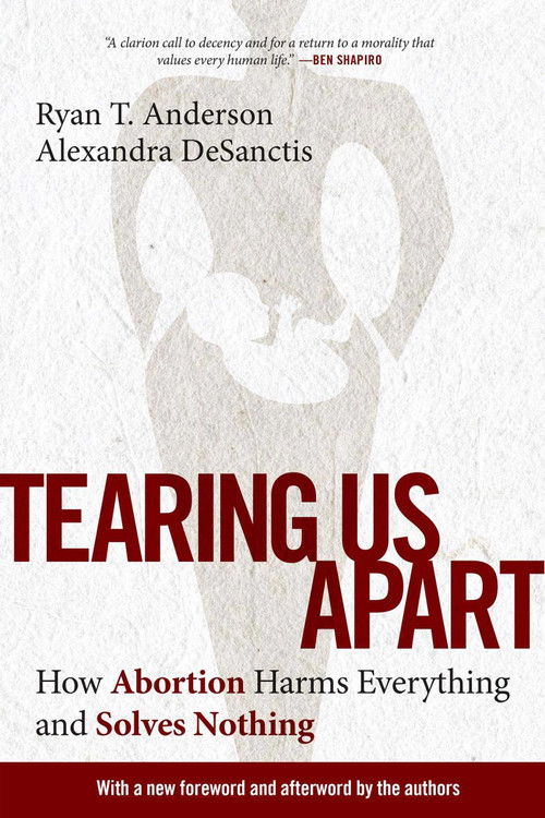 Tearing Us Apart (How Abortion Harms Everything and Solves Nothing) - 9781684514236 by Ryan T. Anderson, Alexandra DeSanctis, 9781684514236