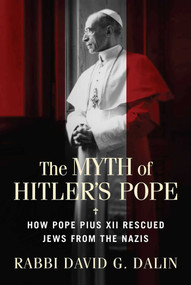 The Myth of Hitler's Pope (How Pope Pius XII Rescued Jews from the Nazis) by David G. Dalin, 9781684514298