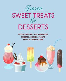 Frozen Sweet Treats & Desserts (Over 70 recipes for popsicles, sundaes, shakes, floats & ice cream cakes) by Ryland Peters & Small, 9781788795142