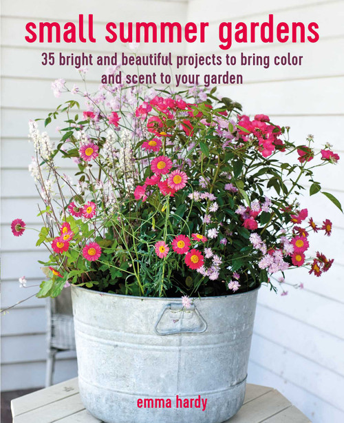 Small Summer Gardens (35 bright and beautiful projects to bring color and scent to your garden) - 9781800652163 by Emma Hardy, 9781800652163