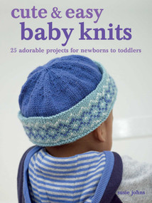 Cute & Easy Baby Knits (25 adorable projects for newborns to toddlers) by Susie Johns, 9781800652231