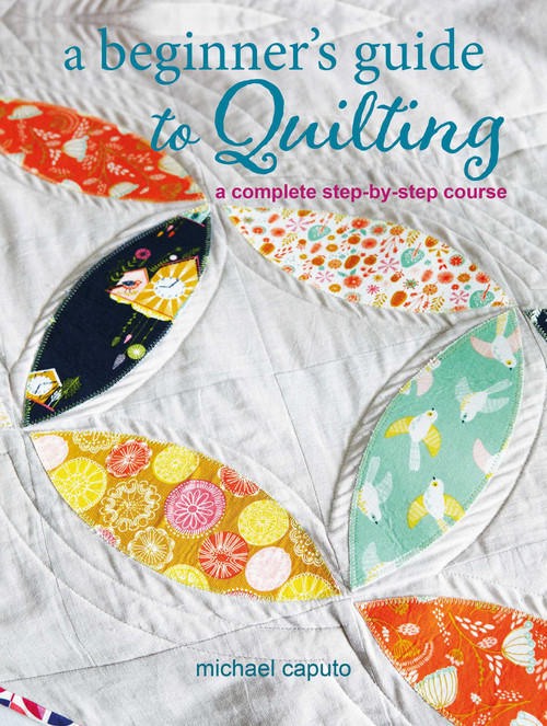 A Beginner's Guide to Quilting (A complete step-by-step course) by Michael Caputo, 9781800652262