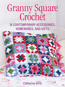 Granny Square Crochet (35 contemporary accessories, homewares, and gifts) by Catherine Hirst, 9781800652286