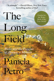 The Long Field (Wales and the Presence of Absence, a Memoir) by Pamela Petro, 9781956763676