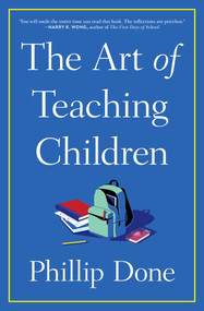The Art of Teaching Children (All I Learned from a Lifetime in the Classroom) - 9781982165673 by Phillip Done, 9781982165673