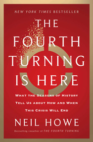 The Fourth Turning Is Here (What the Seasons of History Tell Us about How and When This Crisis Will End) by Neil Howe, 9781982173739