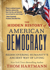 The Hidden History of American Democracy (Rediscovering Humanity's Ancient Way of Living) by Thom Hartmann, 9781523004386