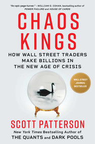 Chaos Kings (How Wall Street Traders Make Billions in the New Age of Crisis) by Scott Patterson, 9781982179939