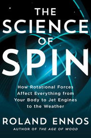 The Science of Spin (How Rotational Forces Affect Everything from Your Body to Jet Engines to the Weather) by Roland Ennos, 9781982196523