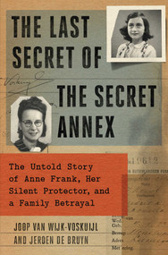 The Last Secret of the Secret Annex (The Untold Story of Anne Frank, Her Silent Protector, and a Family Betrayal) by Joop van Wijk-Voskuijl, Jeroen De Bruyn, 9781982198213
