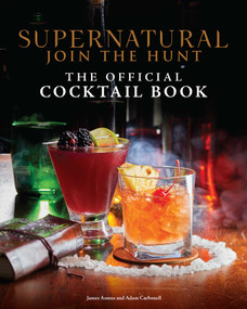 Supernatural: The Official Cocktail Book by Insight Editions, James Asmus, Adam Carbonell, 9798886630909