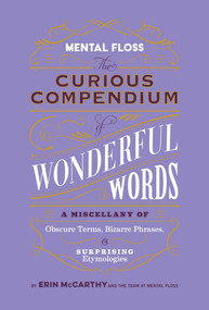 Mental Floss: The Curious Compendium of Wonderful Words (A Miscellany of Obscure Terms, Bizarre Phrases & Surprising Etymologies) by Erin McCarthy & the Team at Mental Floss, 9798886740196