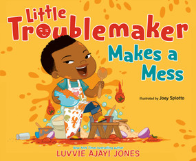 Little Troublemaker Makes a Mess by Luvvie Ajayi Jones, Joey Spiotto, 9780593526095