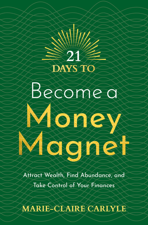 21 Days to Become a Money Magnet (Attract Wealth, Find Abundance, and Take Control of Your Finances) by Marie-Claire Carlyle, 9781401971878