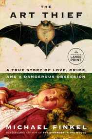 The Art Thief (A True Story of Love, Crime, and a Dangerous Obsession) - 9780593744178 by Michael Finkel, 9780593744178