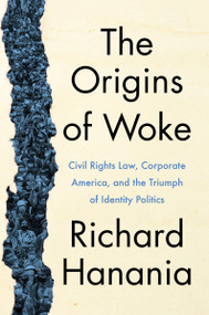 The Origins of Woke (Civil Rights Law, Corporate America, and the Triumph of Identity Politics) by Richard Hanania, 9780063237216