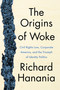 The Origins of Woke (Civil Rights Law, Corporate America, and the Triumph of Identity Politics) by Richard Hanania, 9780063237216