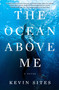 The Ocean Above Me (A Novel) by Kevin Sites, 9780063278288