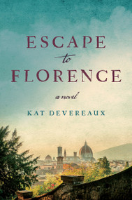 Escape to Florence (A Novel) by Kat Devereaux, 9780063321311