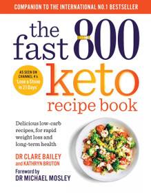The Fast 800 Keto Recipe Book (Delicious low-carb recipes, for rapid weight loss and long-term health) by Dr Clare Bailey, Dr Michael Mosley, 9781780725130