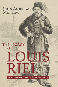 The Legacy of Louis Riel (The Leader of the Métis People) by John Andrew Morrow, 9781771863155