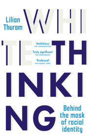 White Thinking (Behind the mask of racial identity) by Lilian Thuram, David Murphy, Aedín Ní Loingsigh, Cristina Johnston, 9781915054418