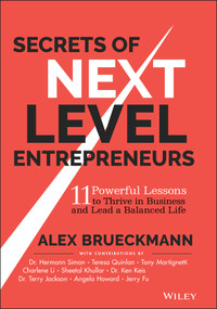 Secrets of Next-Level Entrepreneurs (11 Powerful Lessons to Thrive in Business and Lead a Balanced Life) by Alex Brueckmann, 9781394185382