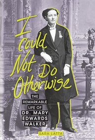 I Could Not Do Otherwise (The Remarkable Life of Dr. Mary Edwards Walker) - 9781728413921 by Sara Latta, 9781728413921