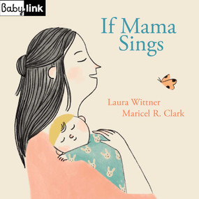 Babylink: If Mama Sings by Laura Wittner, Maricel Clark, 9781623717445