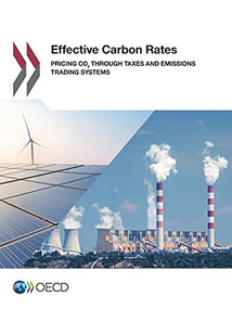 OECD Series on Carbon Pricing and Energy Taxation Effective Carbon Rates Pricing CO2 through Taxes and Emissions Trading Systems by OECD, 9789264260092