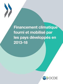 Le financement climatique et l'objectif des 100 milliards de dollars Financement climatique fourni et mobilisé par les pays développés en.. (French Edition) by OECD, 9789264691650