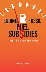 Ending Fossil Fuel Subsidies (The politics of saving the planet) by Neil McCulloch, 9781788532020