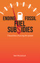Ending Fossil Fuel Subsidies (The politics of saving the planet) by Neil McCulloch, 9781788532020