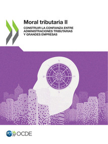 Moral tributaria II Construir la confianza entre administraciones tributarias y grandes empresas by , 9789264466647