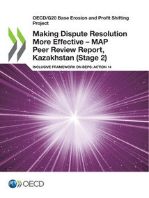 OECD/G20 Base Erosion and Profit Shifting Project Making Dispute Resolution More Effective - MAP Peer Review Report, Kazakhstan (Stage 2) Inclusive Framework on BEPS: Action 14 by , 9789264453265