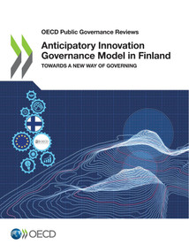 OECD Public Governance Reviews Anticipatory Innovation Governance Model in Finland Towards a New Way of Governing by , 9789264472648
