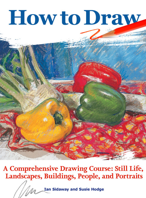 How to Draw (A Comprehensive Drawing Course: Still Life, Landscapes, Buildings, People, and Portraits) by Ian Sidaway, Susie Hodge, 9781620082959