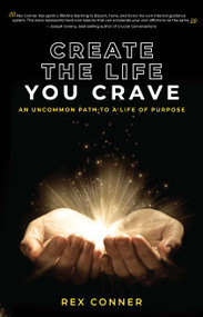 Create the Life You Crave (An Uncommon Path to a Life of Purpose) by Rex Conner, 9798886450347