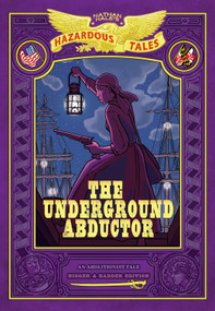 The Underground Abductor: Bigger & Badder Edition (Nathan Hale's Hazardous Tales #5) (An Abolitionist Tale about Harriet Tubman) by Nathan Hale, 9781419762178