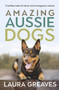 Amazing Aussie Dogs (True Blue tales of clever and courageous canines) by Laura Greaves, 9780143779926