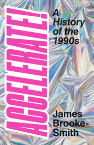 Accelerate! (A History of the 1990s) by James Brooke-Smith, Jack Smyth, 9780750996839