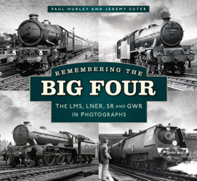 Remembering the Big Four (The GWR, LMS, LNER and Southern Railways in Photographs) by Paul Hurley, Jeremy Suter, 9780750997386